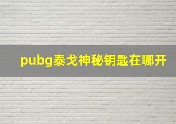 pubg泰戈神秘钥匙在哪开