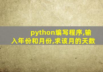 python编写程序,输入年份和月份,求该月的天数