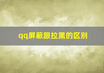 qq屏蔽跟拉黑的区别