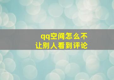 qq空间怎么不让别人看到评论