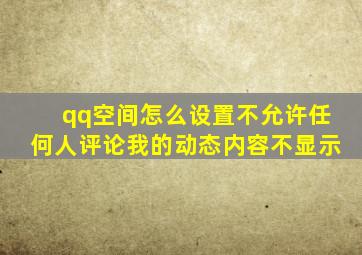 qq空间怎么设置不允许任何人评论我的动态内容不显示