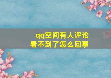 qq空间有人评论看不到了怎么回事