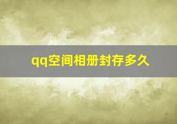 qq空间相册封存多久