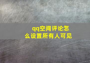 qq空间评论怎么设置所有人可见