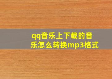 qq音乐上下载的音乐怎么转换mp3格式