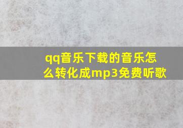 qq音乐下载的音乐怎么转化成mp3免费听歌