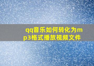 qq音乐如何转化为mp3格式播放视频文件