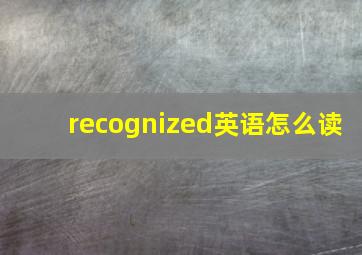 recognized英语怎么读