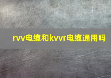 rvv电缆和kvvr电缆通用吗