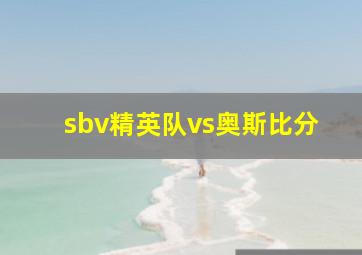 sbv精英队vs奥斯比分