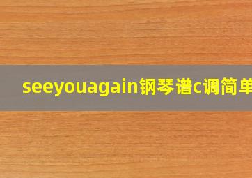 seeyouagain钢琴谱c调简单版