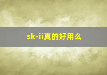 sk-ii真的好用么