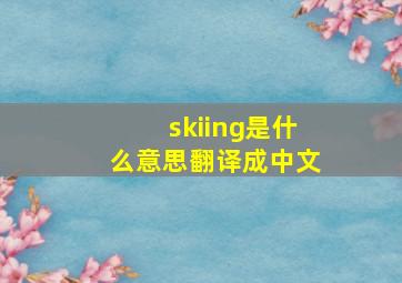 skiing是什么意思翻译成中文