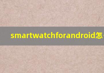 smartwatchforandroid怎么下载