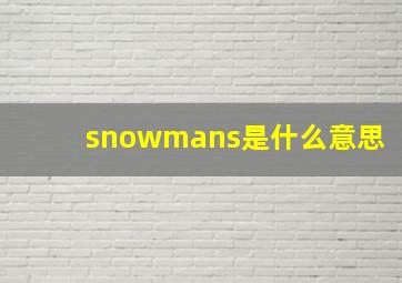 snowmans是什么意思