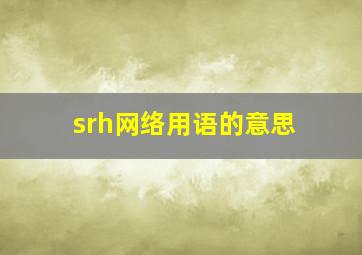 srh网络用语的意思