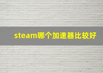 steam哪个加速器比较好