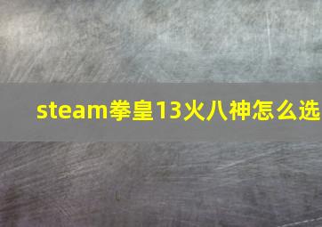 steam拳皇13火八神怎么选