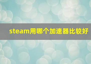 steam用哪个加速器比较好