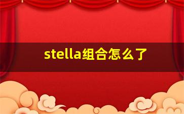 stella组合怎么了