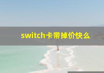 switch卡带掉价快么