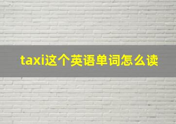 taxi这个英语单词怎么读