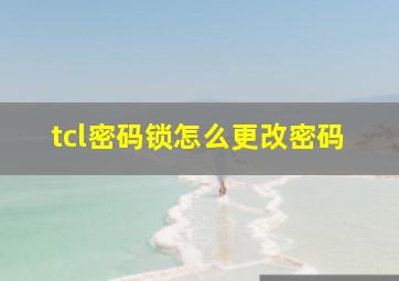 tcl密码锁怎么更改密码