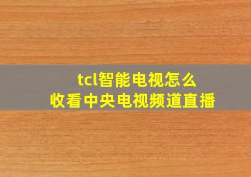 tcl智能电视怎么收看中央电视频道直播