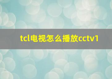 tcl电视怎么播放cctv1