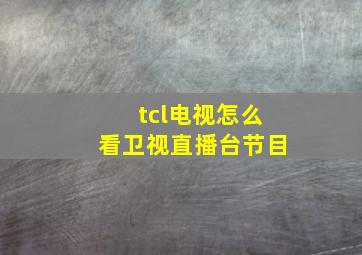 tcl电视怎么看卫视直播台节目