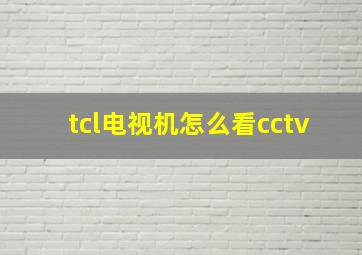 tcl电视机怎么看cctv