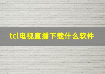 tcl电视直播下载什么软件