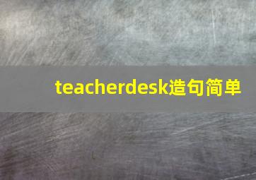 teacherdesk造句简单