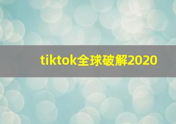 tiktok全球破解2020