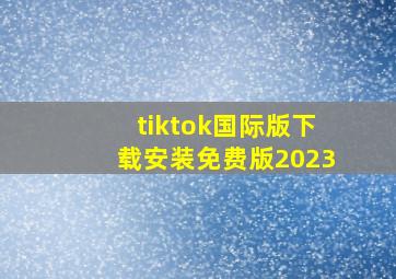 tiktok国际版下载安装免费版2023