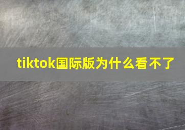 tiktok国际版为什么看不了