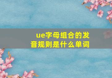 ue字母组合的发音规则是什么单词