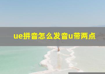 ue拼音怎么发音u带两点