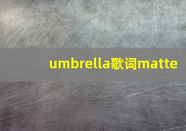 umbrella歌词matte