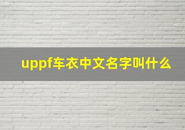 uppf车衣中文名字叫什么