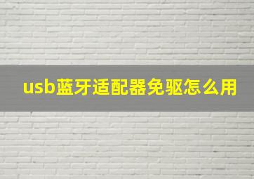 usb蓝牙适配器免驱怎么用