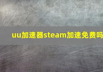 uu加速器steam加速免费吗