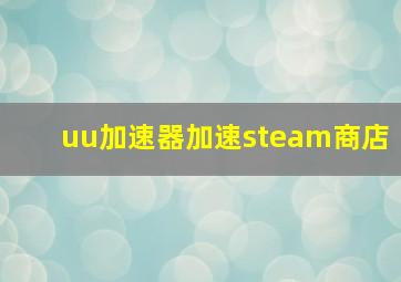 uu加速器加速steam商店