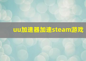 uu加速器加速steam游戏