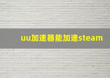 uu加速器能加速steam