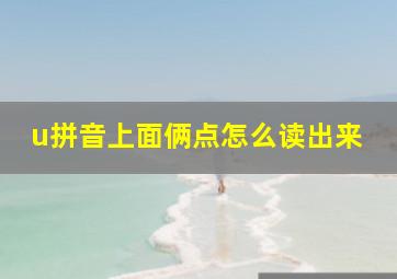 u拼音上面俩点怎么读出来