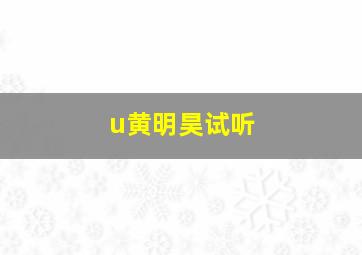 u黄明昊试听