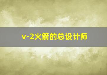 v-2火箭的总设计师