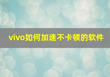 vivo如何加速不卡顿的软件