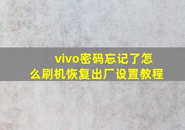 vivo密码忘记了怎么刷机恢复出厂设置教程